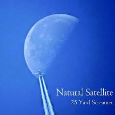 25 YARD SCREAMER - Natural satellite